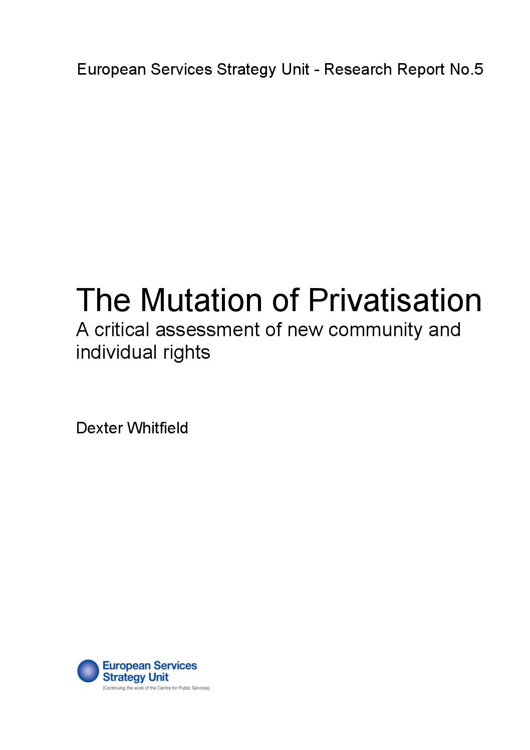The Mutation of Privatisation: A critical assessment of new community and individual rights, European Services Strategy Unit – Research Report No. 5, Dexter Whitfield
