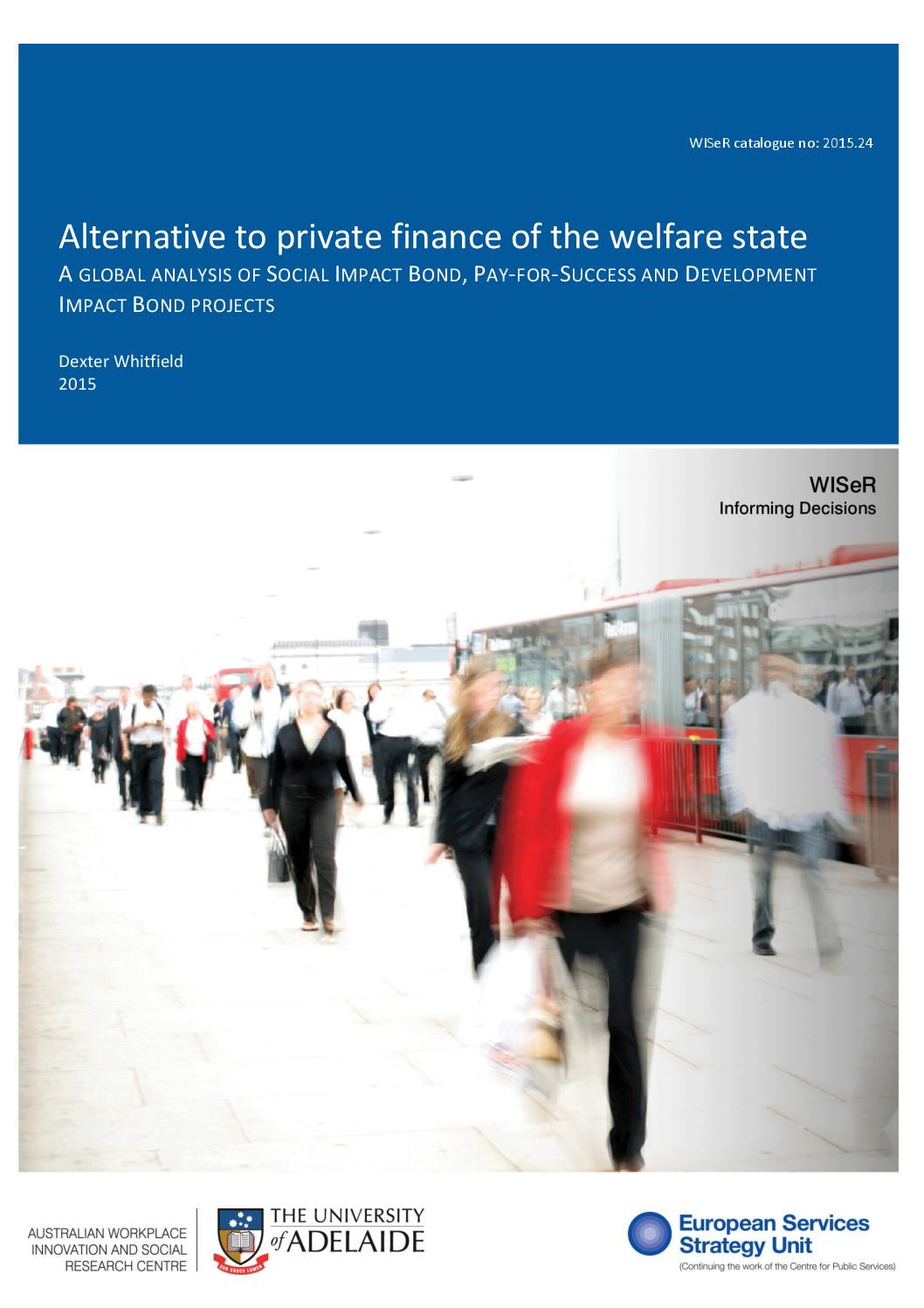 ESSU Research Report No. 7: Alternative to Private Finance of the Welfare State: A global analysis of Social Impact Bond, Pay-for-Success & Development Impact Bond Projects, by Dexter Whitfield