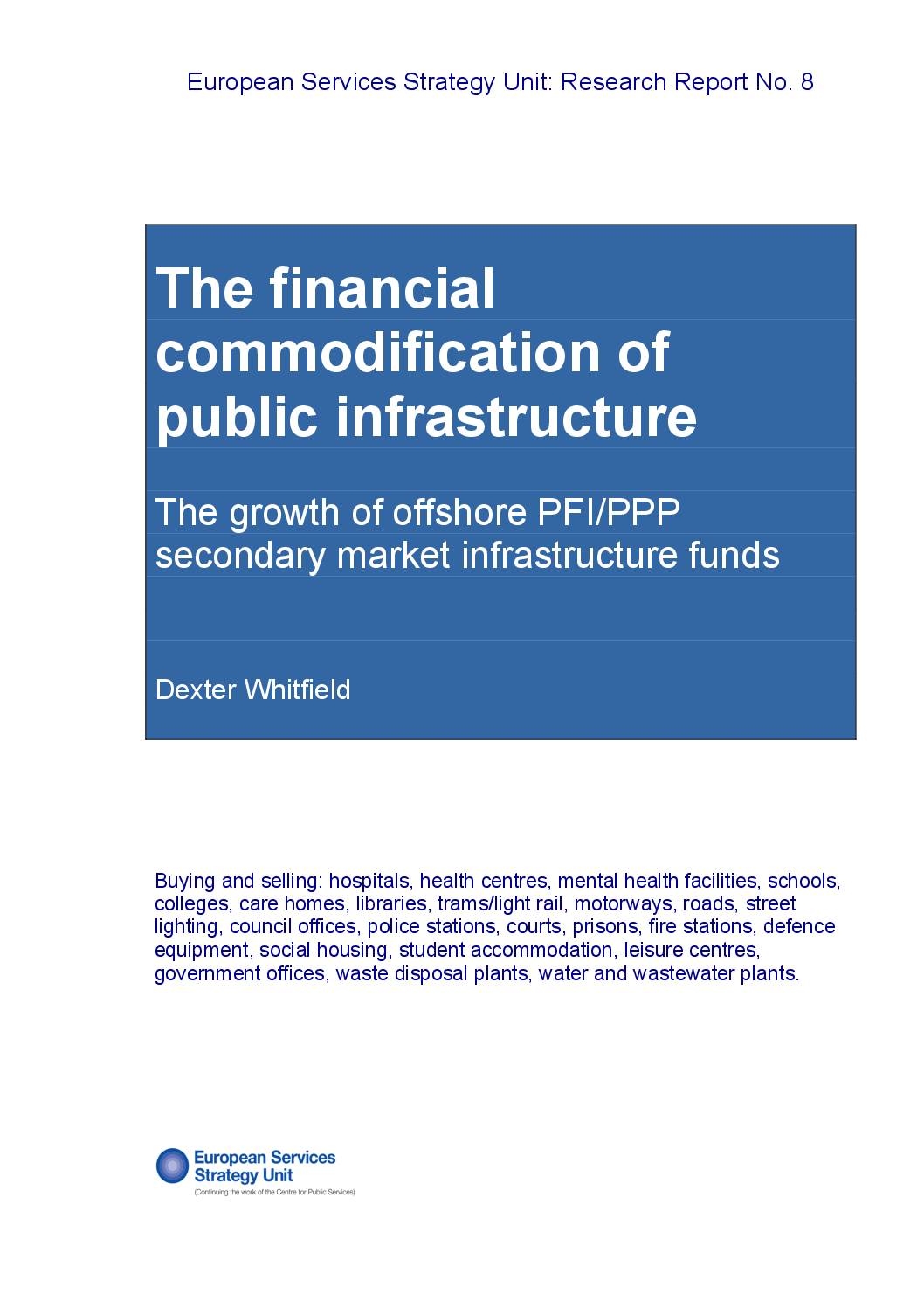 The financial commodification of public infrastructure: The growth of offshore PFI/PPP secondary market infrastructure funds, ESSU Research Report No. 8, Dexter Whitfield